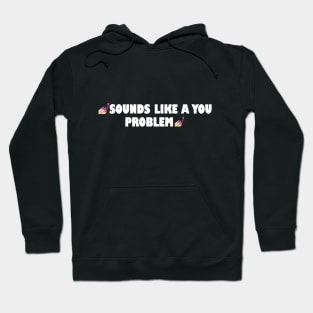 Sounds like a you problem Hoodie